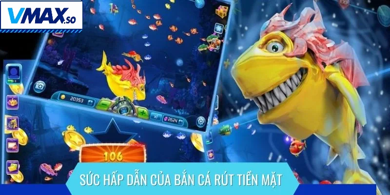 Sức hấp dẫn trong bắn cá rút tiền mặt hiện nay