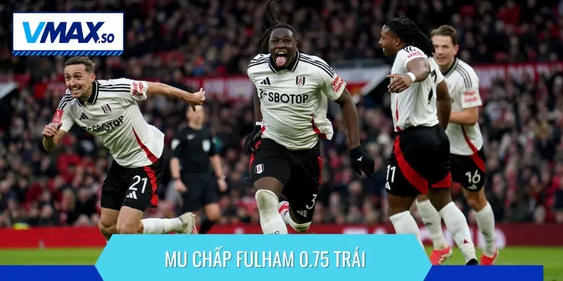 MU chấp Fulham 0.75 trái tỷ lệ châu Á nghiêng về phía Quỷ đỏ