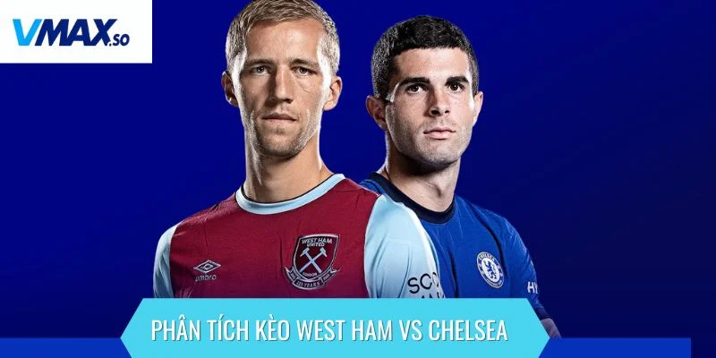 West Ham vs Chelsea phân tích kèo