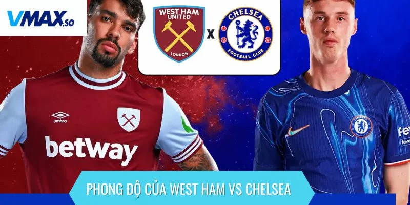 West Ham vs Chelsea phong độ